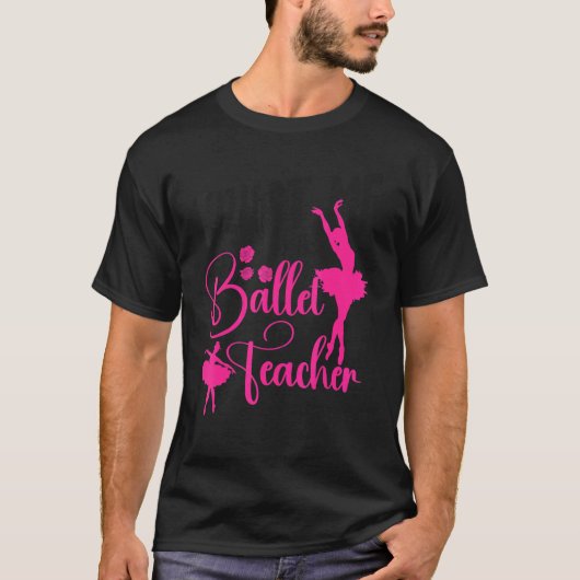 Ballet Dancer Dance Girl Ballerina Ballet Teacher  Tシャツ (正面)