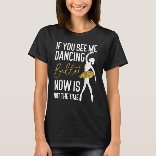 Ballet Dancer Dance Girl Ballerina If You See Me D Tシャツ (正面)