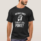 Ballet Dancer Without Dance What's The Pointe Tシャツ (正面)