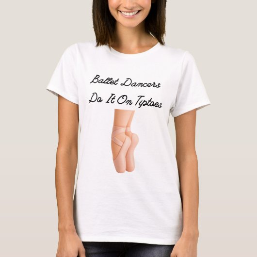 Ballet Dancers Do It On Tiptoes Tシャツ (正面)