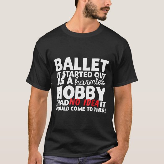 Ballet It Started Out As A Harmless Hobby Tシャツ (正面)