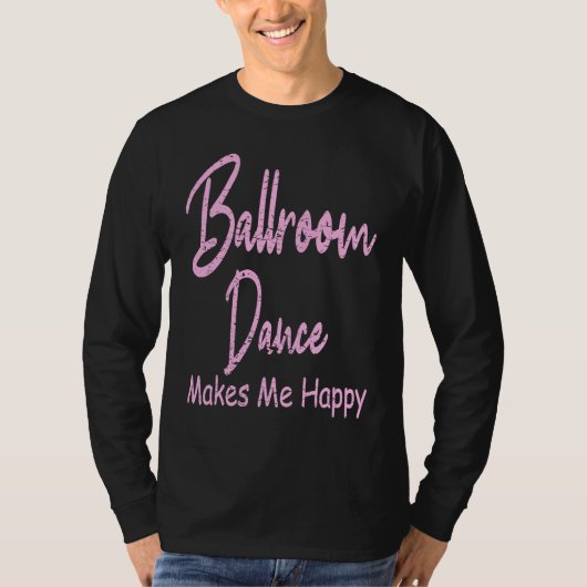 Ballroom Dance Makes Happy  Ballroom Dancing Tシャツ (正面)