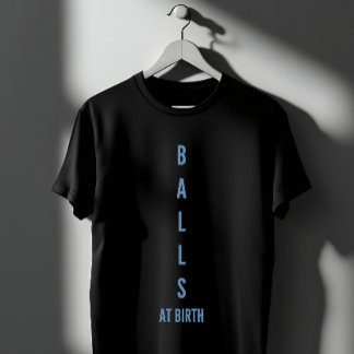 Balls At Birth Funny Quote Tシャツ
