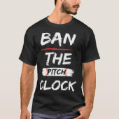 Ban The Pitch Clock in Baseball  Show Your Support Tシャツ (正面)