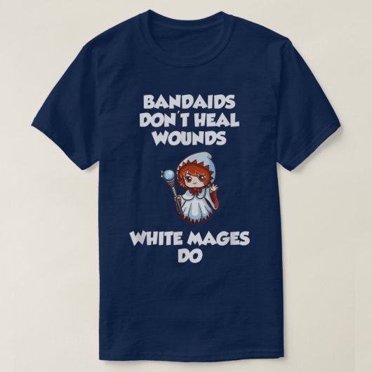 Bandaids don't heal Wounds, White Mages Do  Tシャツ (デザイン正面)