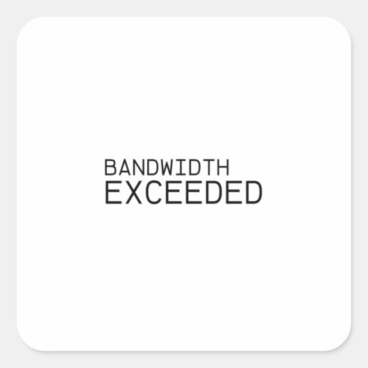 Bandwidth Exceeded | Durable Vinyl Sticker  スクエアシール (正面)