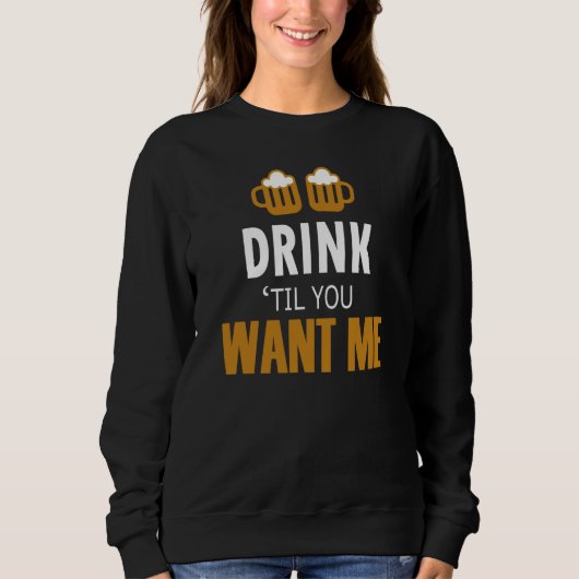 Bar Alcohol Humor Drink Until You Want Me Matching スウェットシャツ (正面)