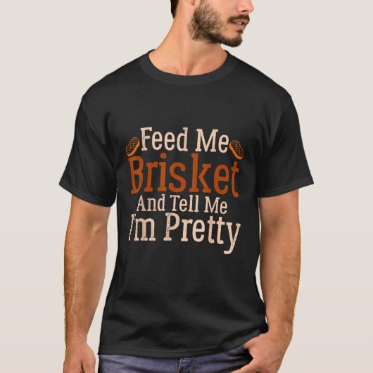 Barbecue Feed Me Brisket and tell me I m Pretty Tシャツ (正面)