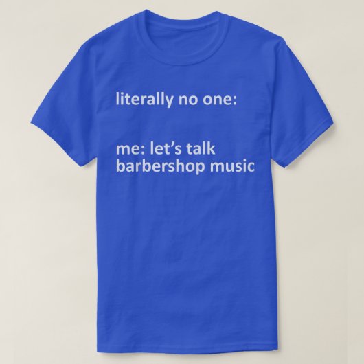 Barbershop音楽ミーム文字通り誰も私がTaしよう Tシャツ (デザイン正面)