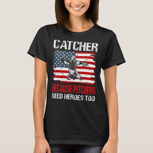 Baseball Catcher because Pitchers need Heros too Tシャツ (正面)