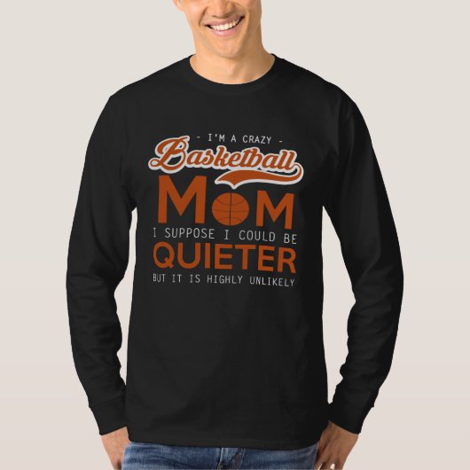 Basketball   Crazy Mom  I Suppose I Could Be Quiet Tシャツ (正面)