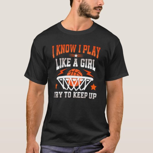 Basketball I Know I Play Like A Girl Try To Keep U Tシャツ (正面)