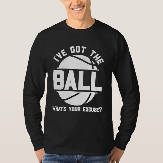 Basketball I ve Got the Ball What s Your Excuse Tシャツ (正面)
