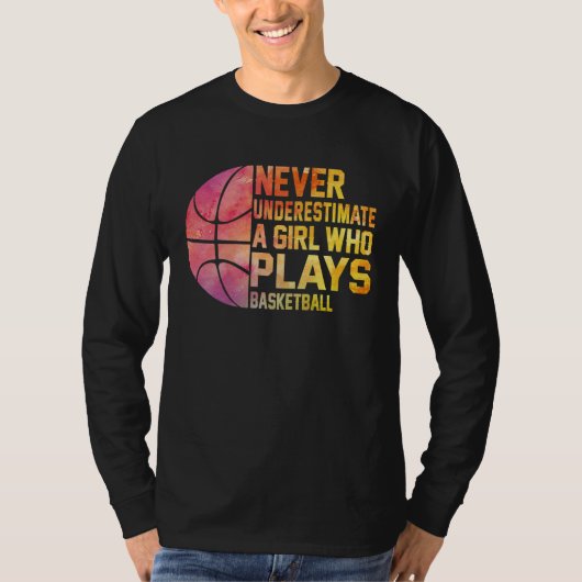 Basketball Never Underestimate A Girl Who Plays Ba Tシャツ (正面)