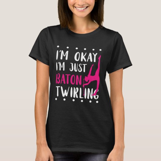 Baton Twirling I m Okay Gymnastic Sport Baton Twir Tシャツ (正面)