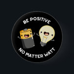 Be 前向き No Matter Watt Science Pun Darl BG 缶バッジ<br><div class="desc">Be 前向き No Matter Watt Scienceおもしろい Punは前向き可愛いバッテリーとバルブを備え、何が何が何で前向きも気に入らない。科学おもしろいのパンチを愛する家族や友人のためのパンの贈り物。</div>