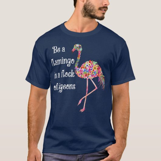 Be A Flamingo In A Flock Of Pigeons Flower Tシャツ (正面)