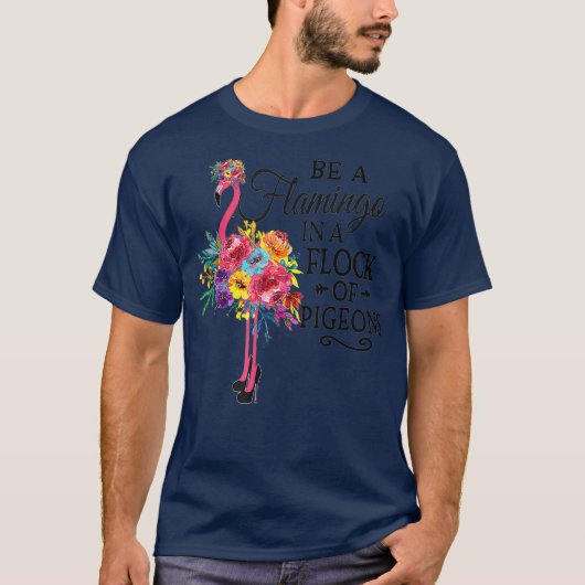 Be A Flamingo In a Flock Of Pigeons Pink Tシャツ (正面)