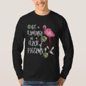 Be a Flamingo in a Flock of Pigeons Tシャツ (正面)