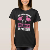 Be A Flamingo In A Flock Of Pigeons Tシャツ (正面)
