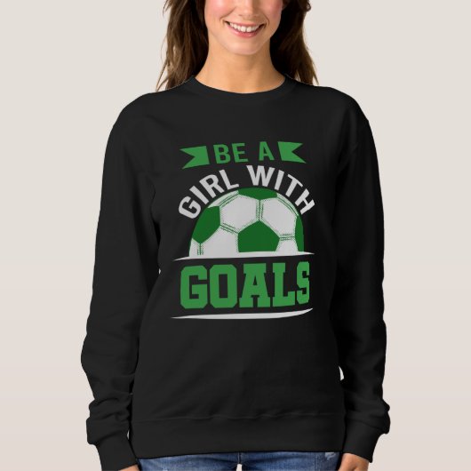 Be A Girl With Goals Soccer  Soccer Player Accesso スウェットシャツ (正面)