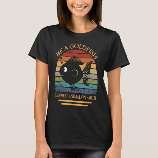 Be A Goldfish Happiest Animal On Earth Tシャツ (正面)