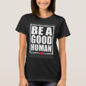 Be A Good Human Inspirational Life Quotes Tシャツ (正面)