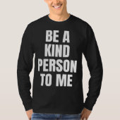 Be a Kind Person to Me Kindness Friendship Tシャツ (正面)