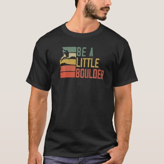 Be A Little Boulder Rock Climber Mountaineer Bould Tシャツ (正面)