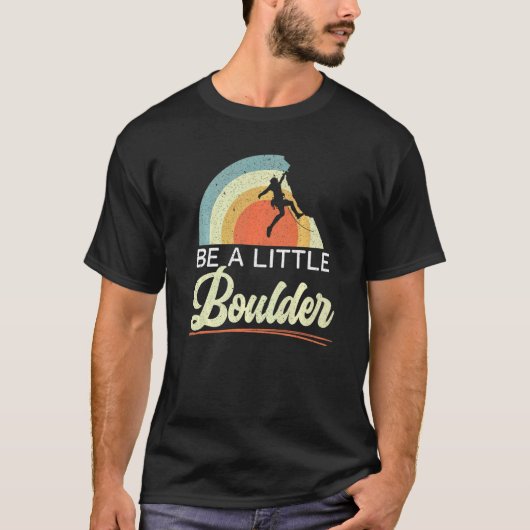 Be A Little Boulder Rock Climber Mountaineer Bould Tシャツ (正面)