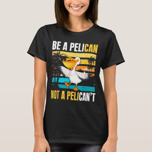 Be A Pelican Not A Pelican't Funny Bird Motivation Tシャツ (正面)