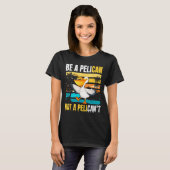 Be A Pelican Not A Pelican't Funny Bird Motivation Tシャツ (正面フル)