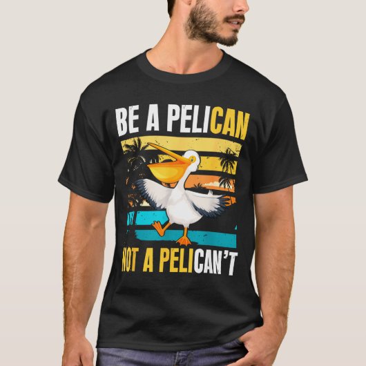 Be A Pelican Not A Pelican't Funny Bird Motivation Tシャツ (正面)