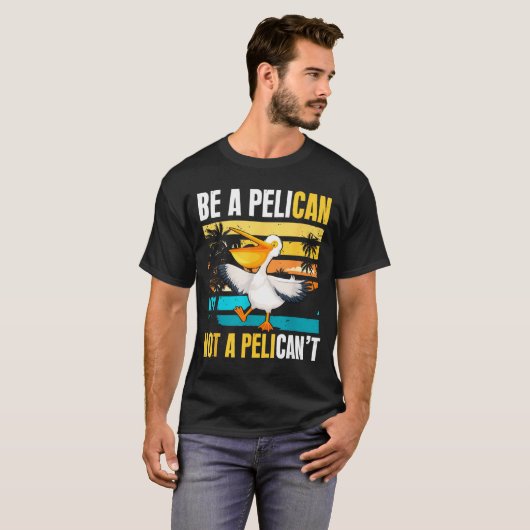 Be A Pelican Not A Pelican't Funny Bird Motivation Tシャツ (正面フル)