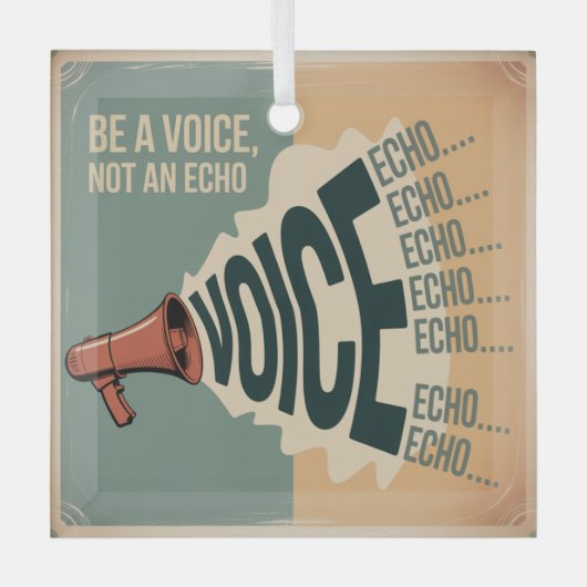 Be A Voice, Not An Echo ガラスオーナメント (正面)
