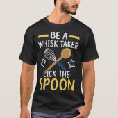 Be A Whisk Taker Lick The Spoon Bake Baking Baker Tシャツ (正面)