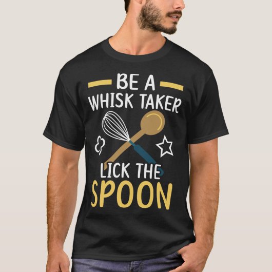 Be A Whisk Taker Lick The Spoon Bake Baking Baker Tシャツ (正面)