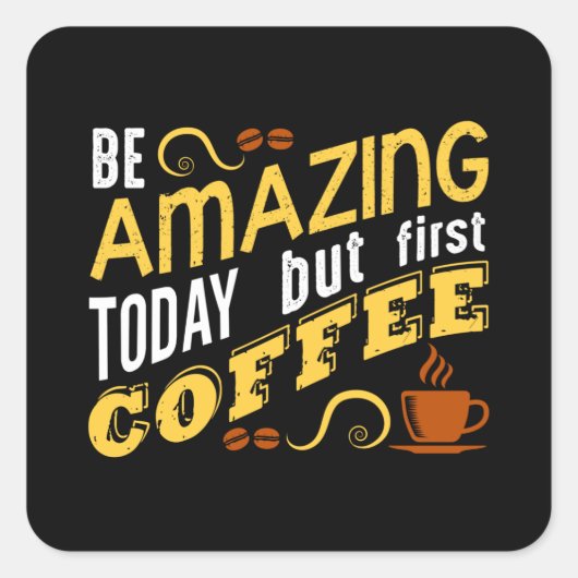 Be Amazing Today but First Coffee スクエアシール (正面)