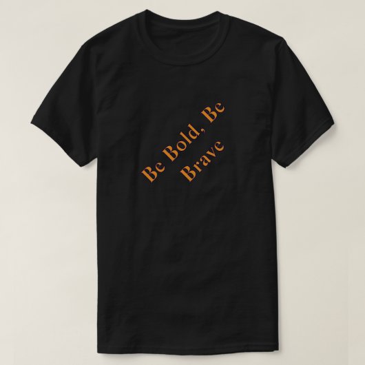 Be Bold Be Brave Inspirational Motivational T-Shir Tシャツ (デザイン正面)