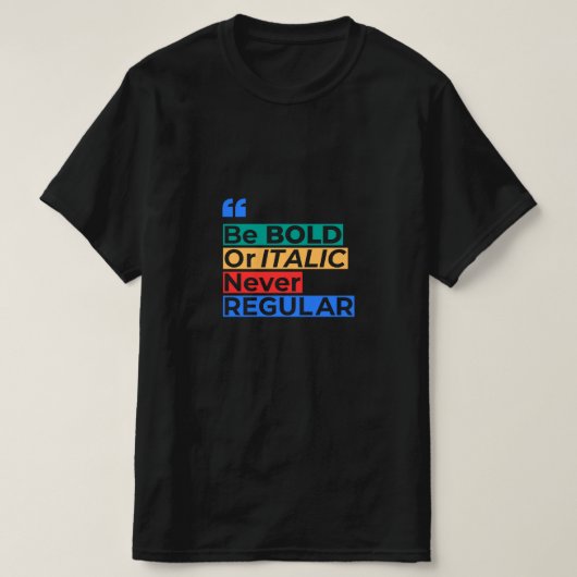 Be Bold or Italic Never Regular - Inspirational Tシャツ (デザイン正面)