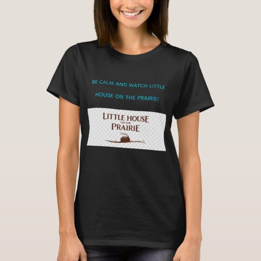 BE CALM AND WATCH LITTLE HOUSE ON THE PRAIRIE  Tシャツ (正面)