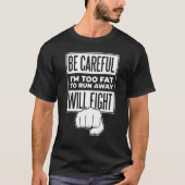 Be Careful I m Too Fat To Run Away Will Fight Tシャツ (正面)