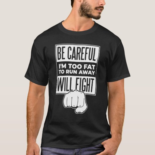 Be Careful I m Too Fat To Run Away Will Fight Tシャツ (正面)