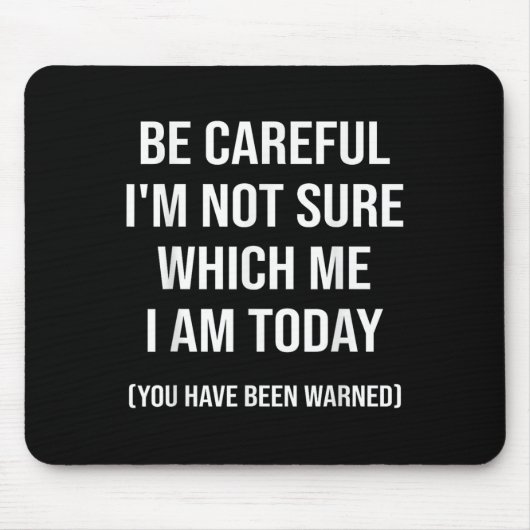 Be Careful I'm Not Sure Which Me I Am Today Funny  マウスパッド (正面)
