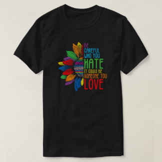 Be Careful Who You Hate Colorful Equality Quote Tシャツ