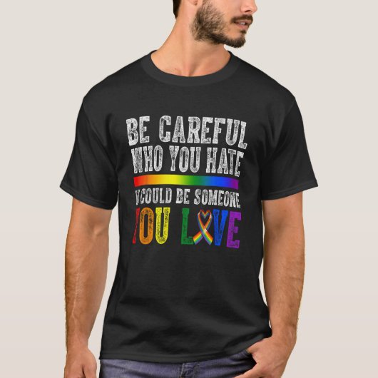 Be Careful Who You Hate It Could Be Someone LGBT R Tシャツ (正面)