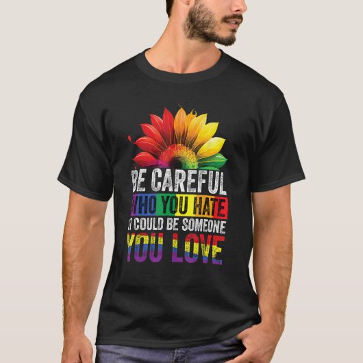 Be Careful Who You Hate It Could Be Someone You Lo Tシャツ (正面)