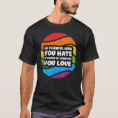 Be Careful Who You Hate It Could Be Someone You Lo Tシャツ (正面)