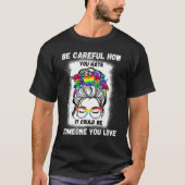 Be Careful Who You Hate It Could Be Someone You Lo Tシャツ (正面)