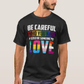 Be Careful Who You Hate It Could Be Someone You Lo Tシャツ (正面)